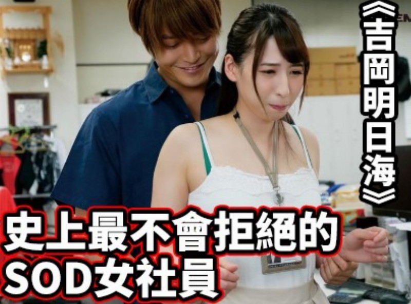 史上最不会拒绝的SOD女社员《吉冈明日海》[0707选片小帮手] - AV大平台-中文字幕,成人影片,AV,国产,线上看